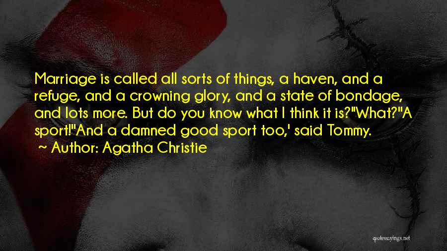 Agatha Christie Quotes: Marriage Is Called All Sorts Of Things, A Haven, And A Refuge, And A Crowning Glory, And A State Of