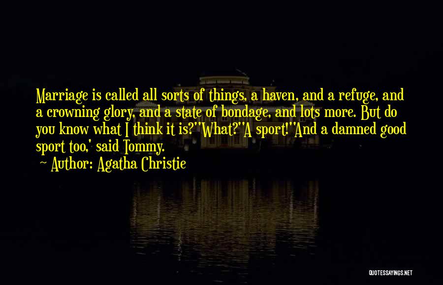 Agatha Christie Quotes: Marriage Is Called All Sorts Of Things, A Haven, And A Refuge, And A Crowning Glory, And A State Of