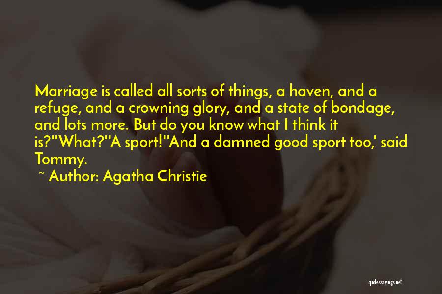 Agatha Christie Quotes: Marriage Is Called All Sorts Of Things, A Haven, And A Refuge, And A Crowning Glory, And A State Of