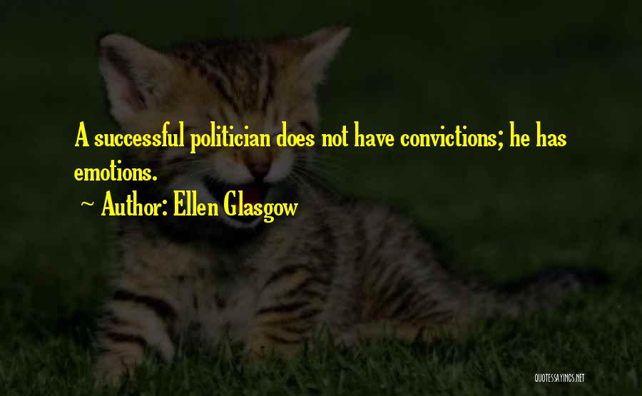 Ellen Glasgow Quotes: A Successful Politician Does Not Have Convictions; He Has Emotions.