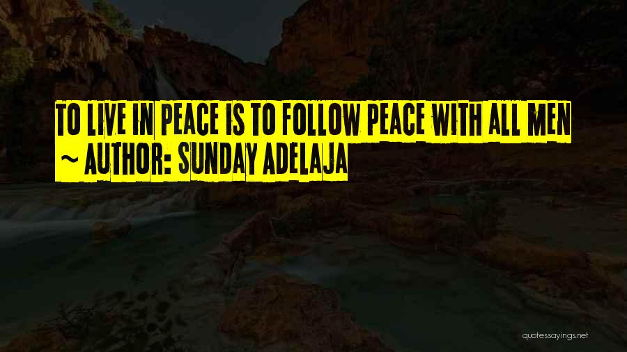 Sunday Adelaja Quotes: To Live In Peace Is To Follow Peace With All Men