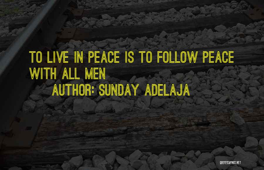 Sunday Adelaja Quotes: To Live In Peace Is To Follow Peace With All Men
