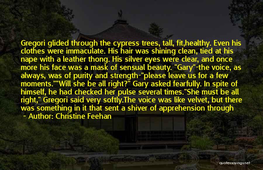 Christine Feehan Quotes: Gregori Glided Through The Cypress Trees, Tall, Fit,healthy. Even His Clothes Were Immaculate. His Hair Was Shining Clean, Tied At