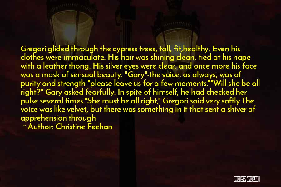 Christine Feehan Quotes: Gregori Glided Through The Cypress Trees, Tall, Fit,healthy. Even His Clothes Were Immaculate. His Hair Was Shining Clean, Tied At