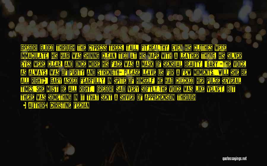 Christine Feehan Quotes: Gregori Glided Through The Cypress Trees, Tall, Fit,healthy. Even His Clothes Were Immaculate. His Hair Was Shining Clean, Tied At