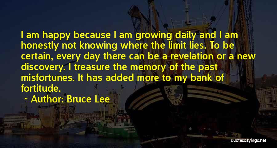 Bruce Lee Quotes: I Am Happy Because I Am Growing Daily And I Am Honestly Not Knowing Where The Limit Lies. To Be