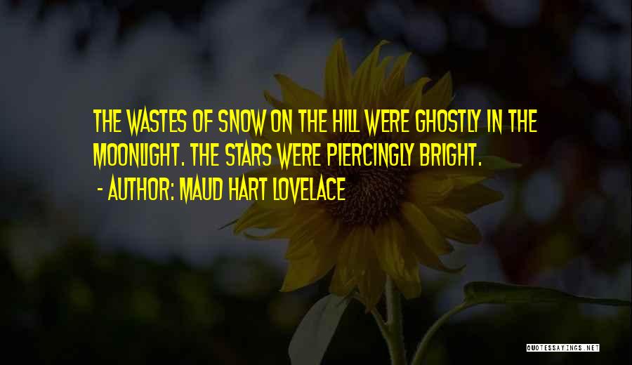 Maud Hart Lovelace Quotes: The Wastes Of Snow On The Hill Were Ghostly In The Moonlight. The Stars Were Piercingly Bright.
