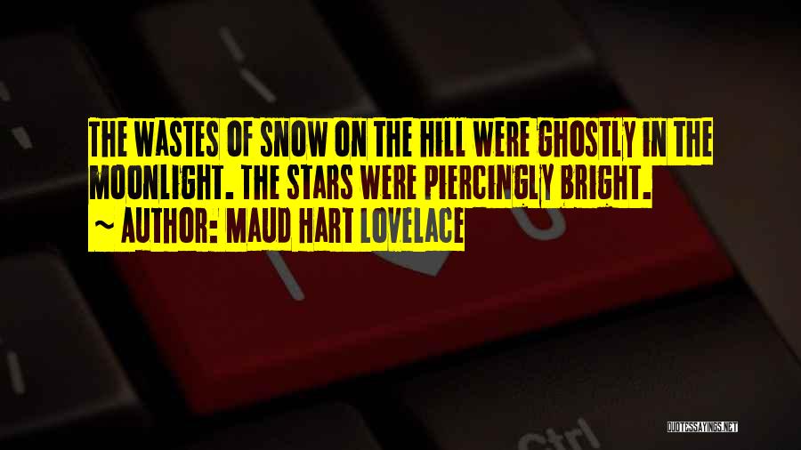 Maud Hart Lovelace Quotes: The Wastes Of Snow On The Hill Were Ghostly In The Moonlight. The Stars Were Piercingly Bright.