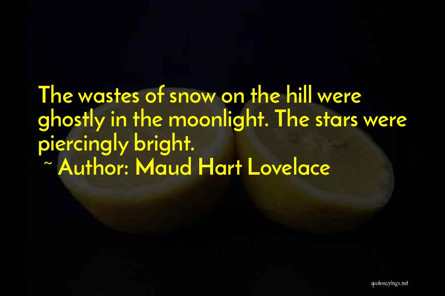 Maud Hart Lovelace Quotes: The Wastes Of Snow On The Hill Were Ghostly In The Moonlight. The Stars Were Piercingly Bright.