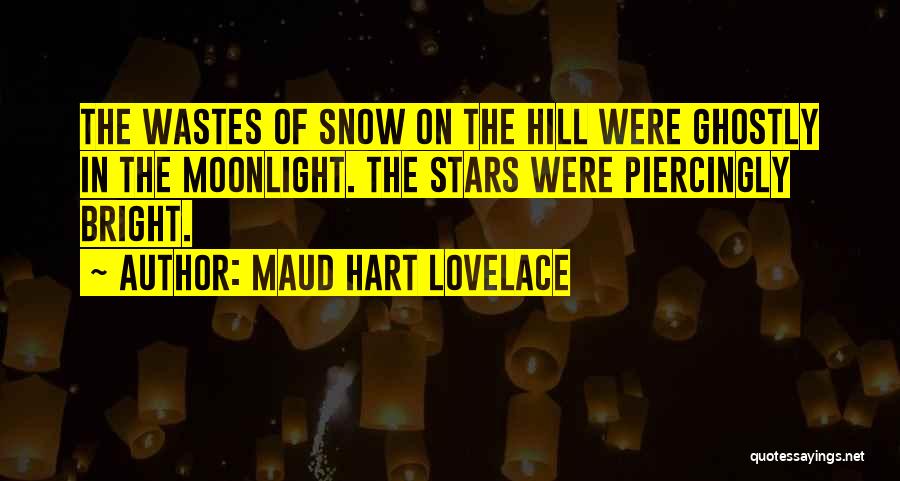 Maud Hart Lovelace Quotes: The Wastes Of Snow On The Hill Were Ghostly In The Moonlight. The Stars Were Piercingly Bright.