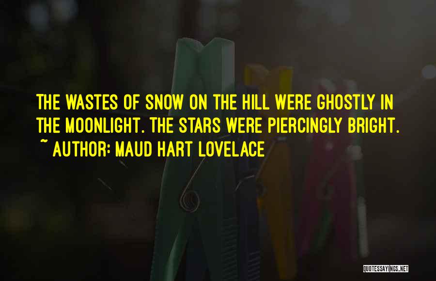 Maud Hart Lovelace Quotes: The Wastes Of Snow On The Hill Were Ghostly In The Moonlight. The Stars Were Piercingly Bright.