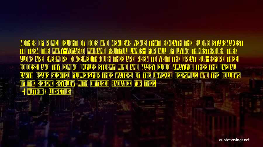 Lucretius Quotes: Mother Of Rome, Delight Of Gods And Men,dear Venus That Beneath The Gliding Starsmakest To Teem The Many-voyaged Mainand Fruitful