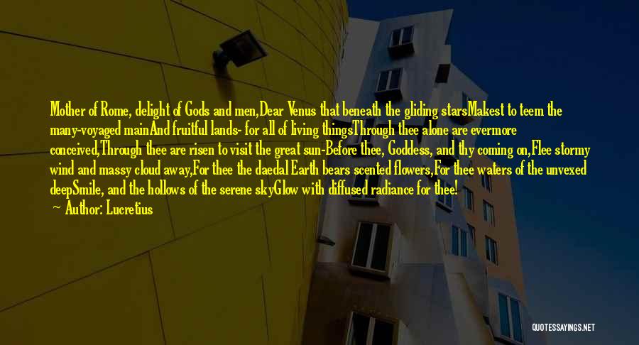 Lucretius Quotes: Mother Of Rome, Delight Of Gods And Men,dear Venus That Beneath The Gliding Starsmakest To Teem The Many-voyaged Mainand Fruitful