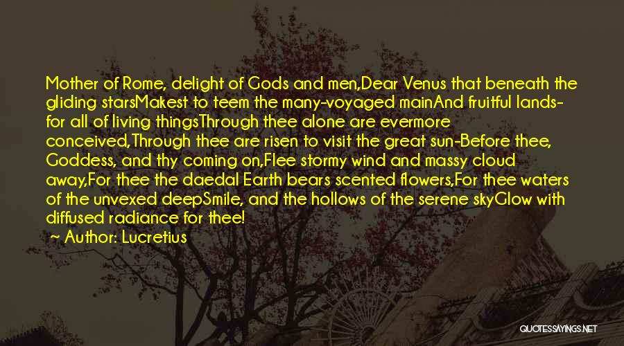 Lucretius Quotes: Mother Of Rome, Delight Of Gods And Men,dear Venus That Beneath The Gliding Starsmakest To Teem The Many-voyaged Mainand Fruitful