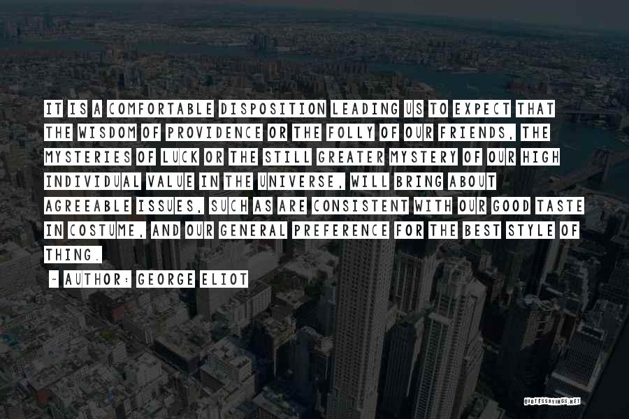George Eliot Quotes: It Is A Comfortable Disposition Leading Us To Expect That The Wisdom Of Providence Or The Folly Of Our Friends,