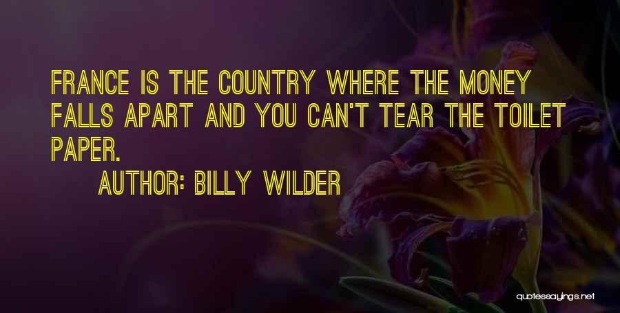 Billy Wilder Quotes: France Is The Country Where The Money Falls Apart And You Can't Tear The Toilet Paper.