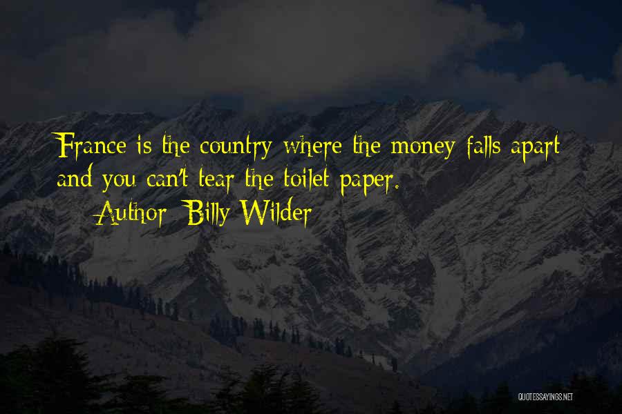 Billy Wilder Quotes: France Is The Country Where The Money Falls Apart And You Can't Tear The Toilet Paper.