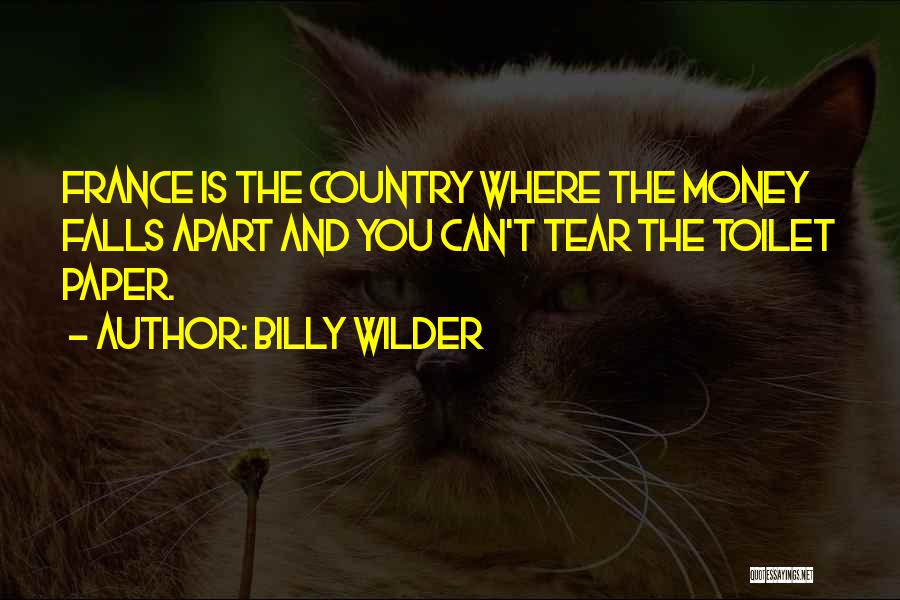 Billy Wilder Quotes: France Is The Country Where The Money Falls Apart And You Can't Tear The Toilet Paper.