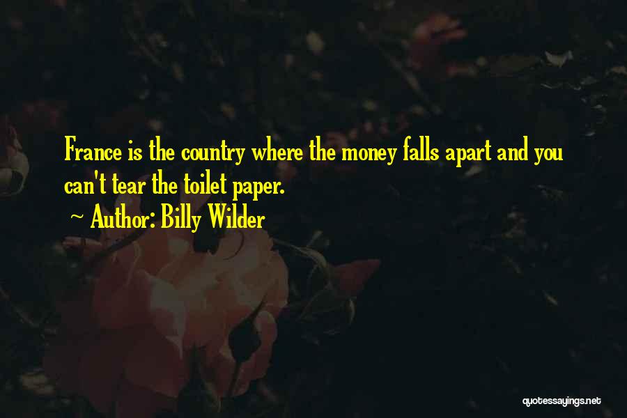 Billy Wilder Quotes: France Is The Country Where The Money Falls Apart And You Can't Tear The Toilet Paper.