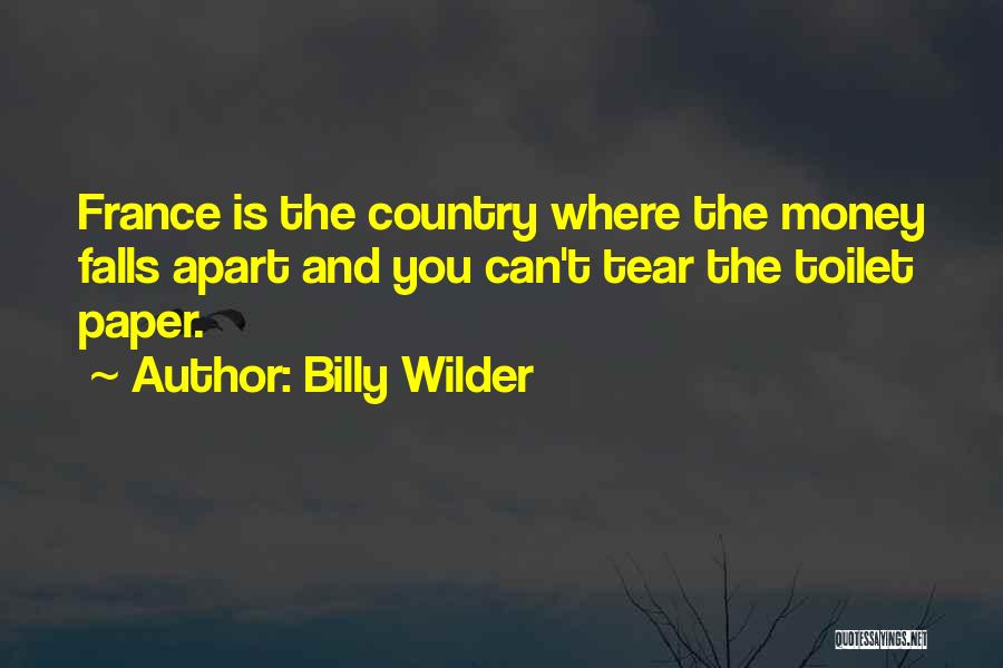 Billy Wilder Quotes: France Is The Country Where The Money Falls Apart And You Can't Tear The Toilet Paper.