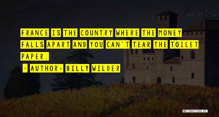 Billy Wilder Quotes: France Is The Country Where The Money Falls Apart And You Can't Tear The Toilet Paper.