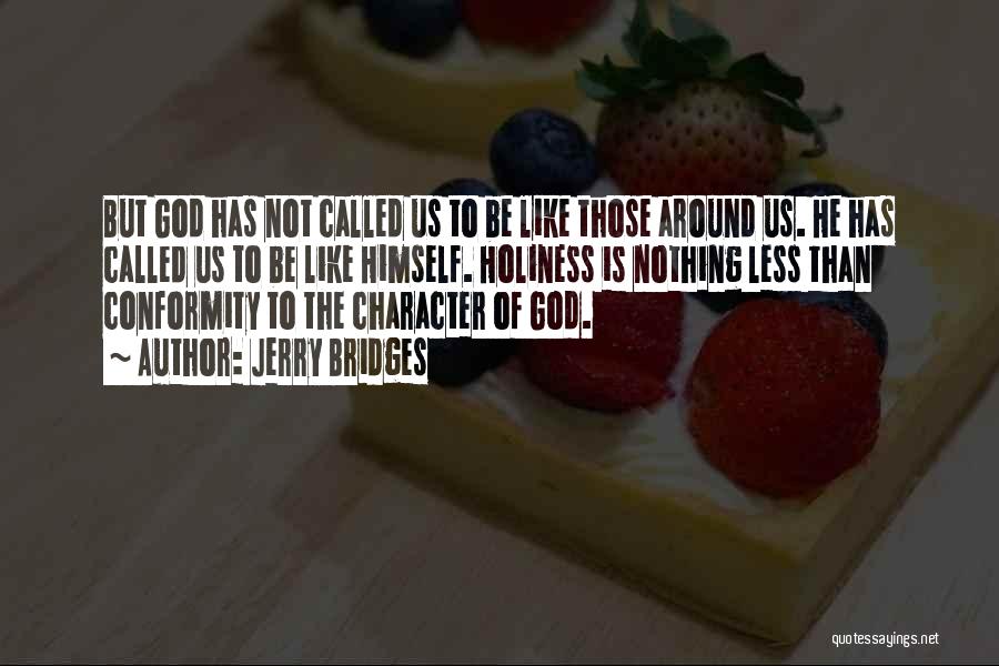 Jerry Bridges Quotes: But God Has Not Called Us To Be Like Those Around Us. He Has Called Us To Be Like Himself.