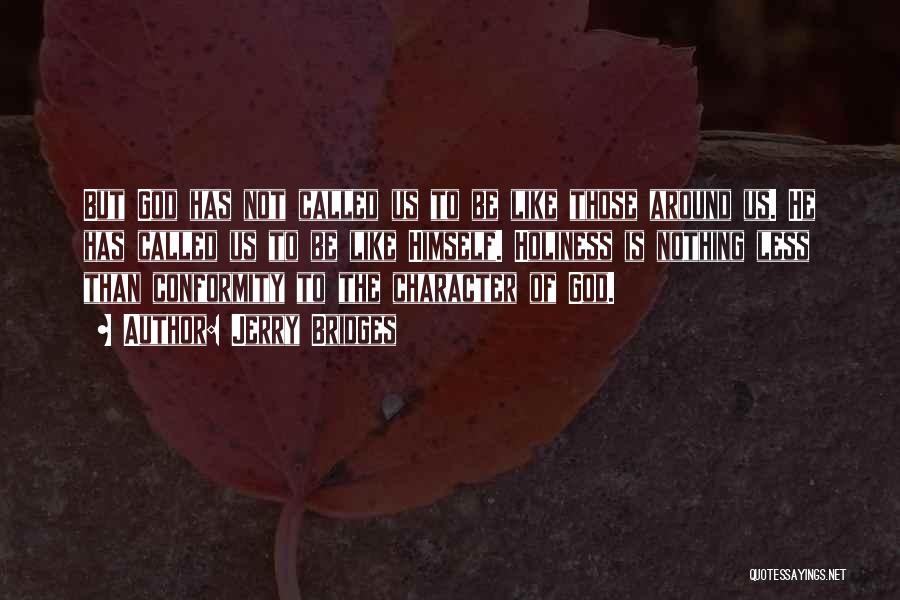Jerry Bridges Quotes: But God Has Not Called Us To Be Like Those Around Us. He Has Called Us To Be Like Himself.