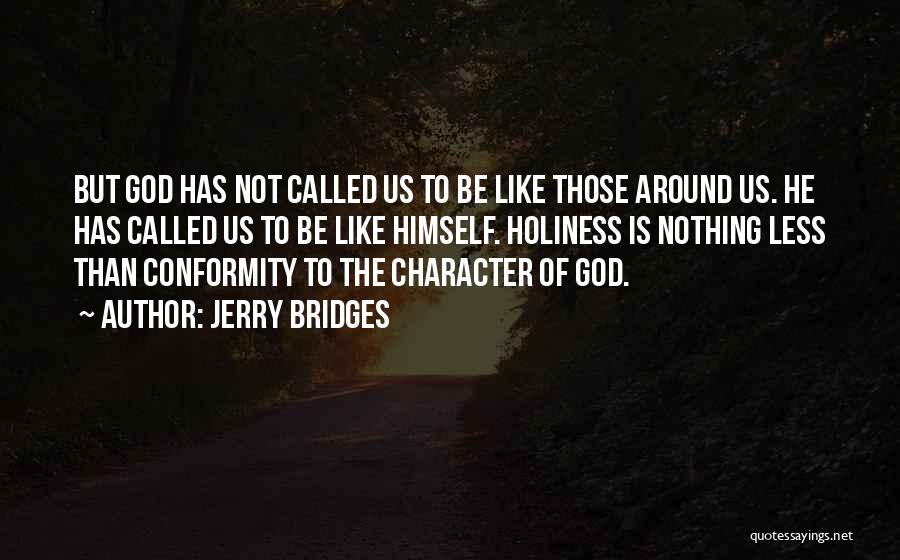 Jerry Bridges Quotes: But God Has Not Called Us To Be Like Those Around Us. He Has Called Us To Be Like Himself.