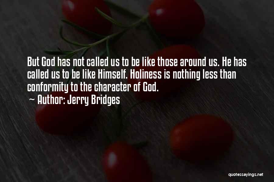 Jerry Bridges Quotes: But God Has Not Called Us To Be Like Those Around Us. He Has Called Us To Be Like Himself.