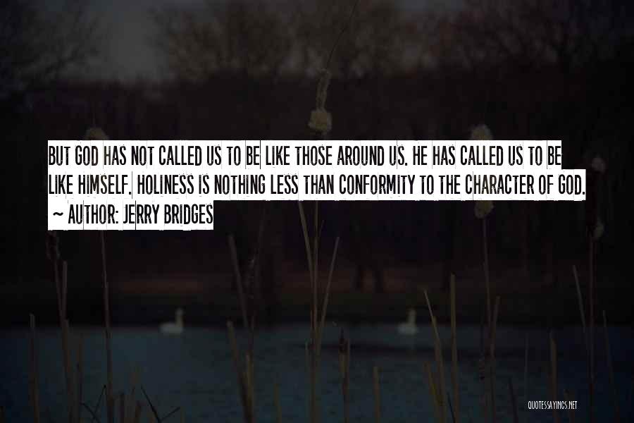 Jerry Bridges Quotes: But God Has Not Called Us To Be Like Those Around Us. He Has Called Us To Be Like Himself.