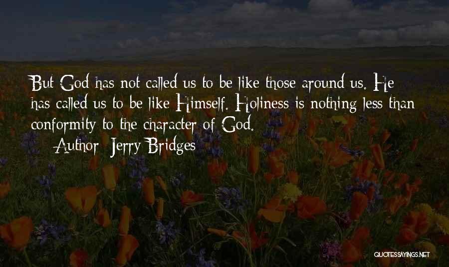 Jerry Bridges Quotes: But God Has Not Called Us To Be Like Those Around Us. He Has Called Us To Be Like Himself.