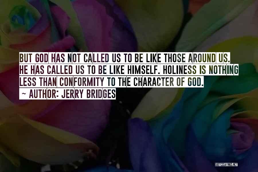 Jerry Bridges Quotes: But God Has Not Called Us To Be Like Those Around Us. He Has Called Us To Be Like Himself.