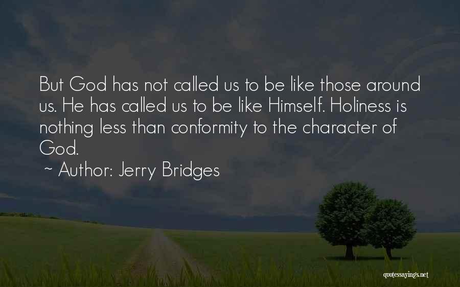 Jerry Bridges Quotes: But God Has Not Called Us To Be Like Those Around Us. He Has Called Us To Be Like Himself.