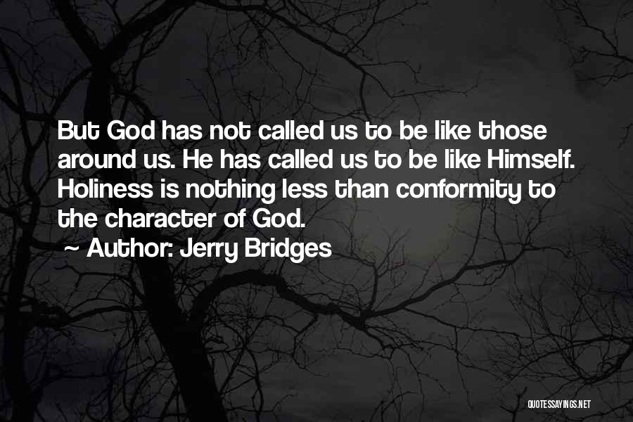 Jerry Bridges Quotes: But God Has Not Called Us To Be Like Those Around Us. He Has Called Us To Be Like Himself.