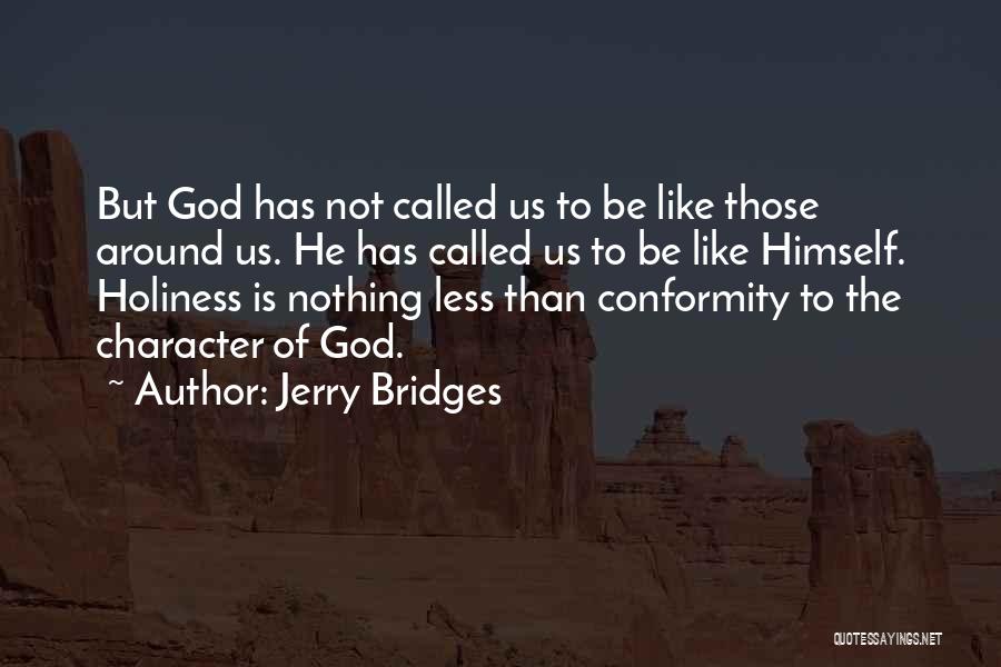 Jerry Bridges Quotes: But God Has Not Called Us To Be Like Those Around Us. He Has Called Us To Be Like Himself.