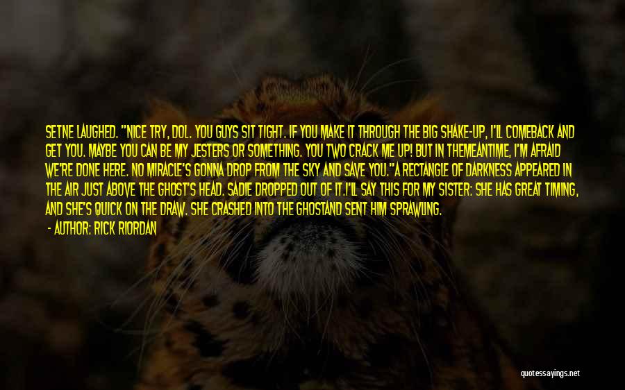 Rick Riordan Quotes: Setne Laughed. Nice Try, Dol. You Guys Sit Tight. If You Make It Through The Big Shake-up, I'll Comeback And