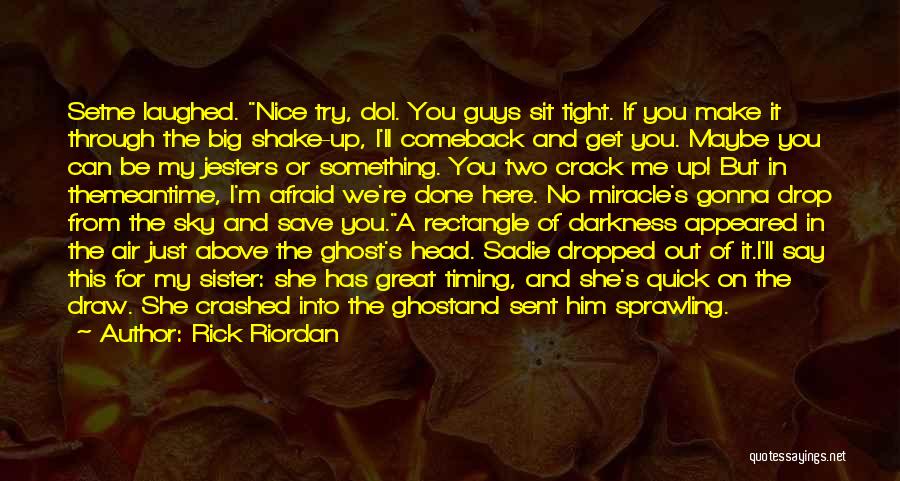 Rick Riordan Quotes: Setne Laughed. Nice Try, Dol. You Guys Sit Tight. If You Make It Through The Big Shake-up, I'll Comeback And