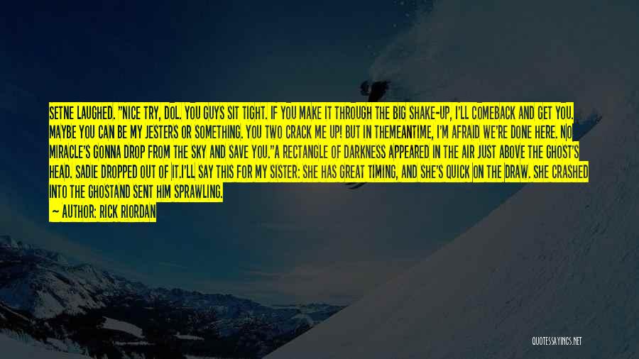 Rick Riordan Quotes: Setne Laughed. Nice Try, Dol. You Guys Sit Tight. If You Make It Through The Big Shake-up, I'll Comeback And