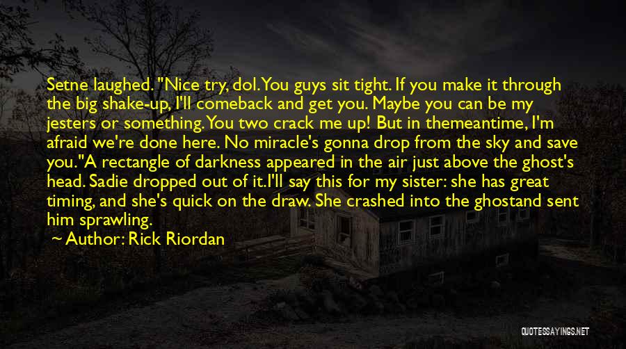 Rick Riordan Quotes: Setne Laughed. Nice Try, Dol. You Guys Sit Tight. If You Make It Through The Big Shake-up, I'll Comeback And