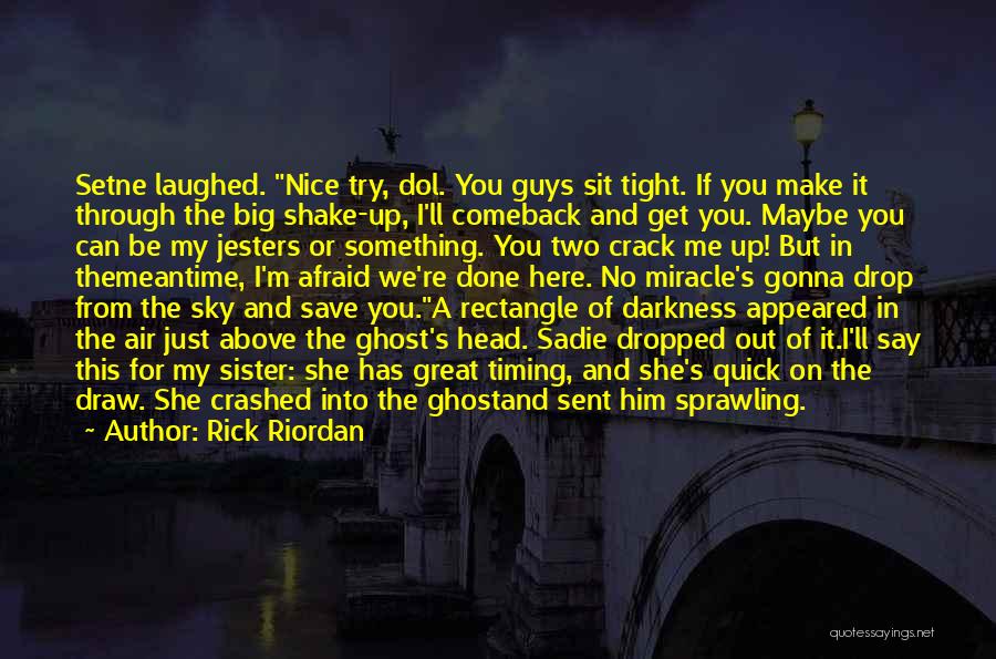 Rick Riordan Quotes: Setne Laughed. Nice Try, Dol. You Guys Sit Tight. If You Make It Through The Big Shake-up, I'll Comeback And