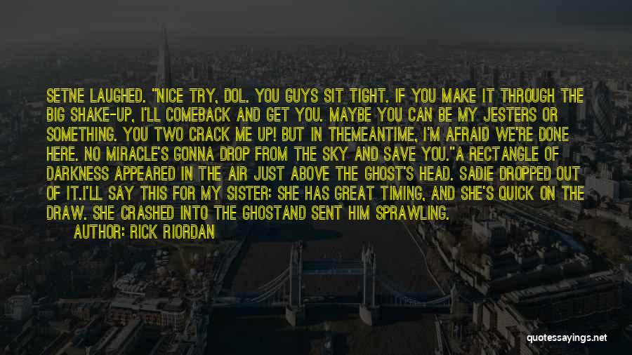 Rick Riordan Quotes: Setne Laughed. Nice Try, Dol. You Guys Sit Tight. If You Make It Through The Big Shake-up, I'll Comeback And