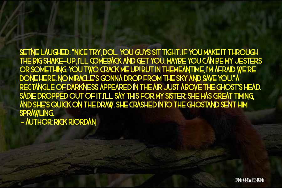 Rick Riordan Quotes: Setne Laughed. Nice Try, Dol. You Guys Sit Tight. If You Make It Through The Big Shake-up, I'll Comeback And