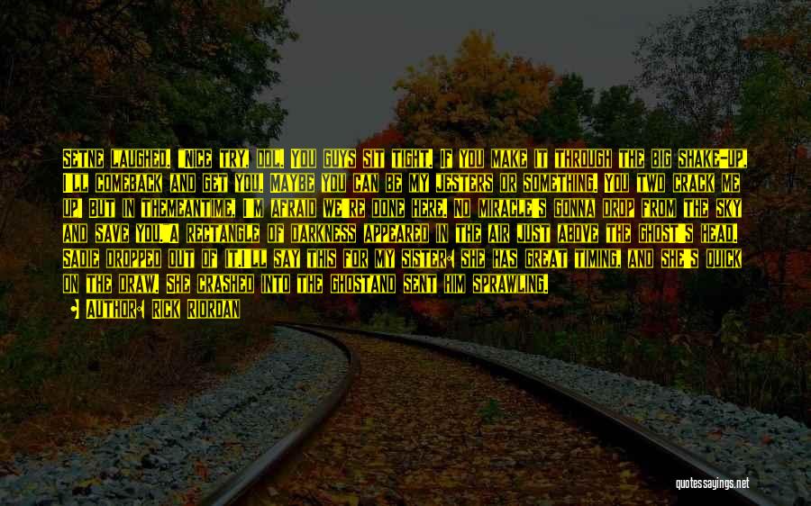 Rick Riordan Quotes: Setne Laughed. Nice Try, Dol. You Guys Sit Tight. If You Make It Through The Big Shake-up, I'll Comeback And