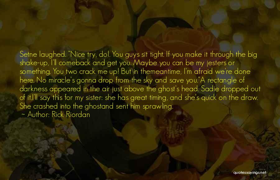 Rick Riordan Quotes: Setne Laughed. Nice Try, Dol. You Guys Sit Tight. If You Make It Through The Big Shake-up, I'll Comeback And