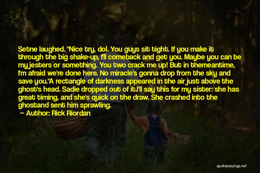 Rick Riordan Quotes: Setne Laughed. Nice Try, Dol. You Guys Sit Tight. If You Make It Through The Big Shake-up, I'll Comeback And