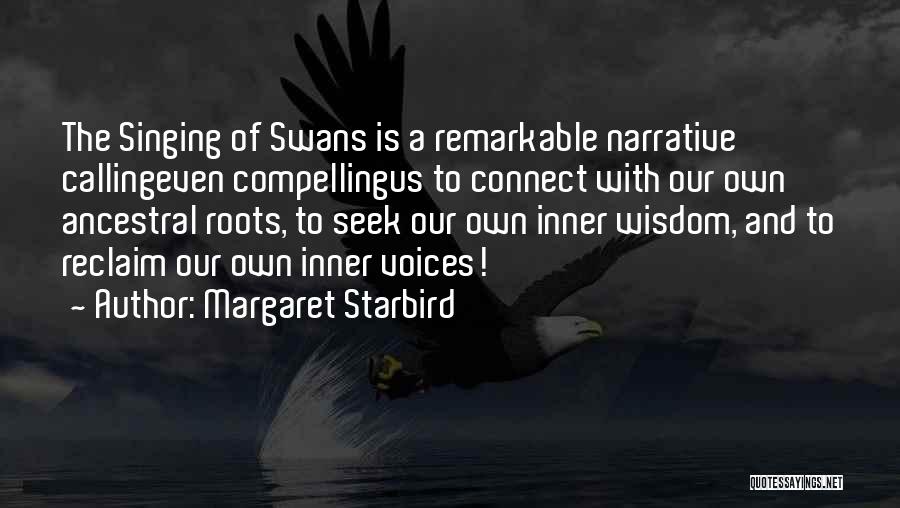 Margaret Starbird Quotes: The Singing Of Swans Is A Remarkable Narrative Callingeven Compellingus To Connect With Our Own Ancestral Roots, To Seek Our