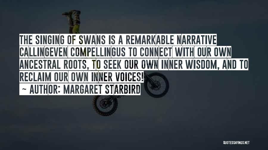 Margaret Starbird Quotes: The Singing Of Swans Is A Remarkable Narrative Callingeven Compellingus To Connect With Our Own Ancestral Roots, To Seek Our