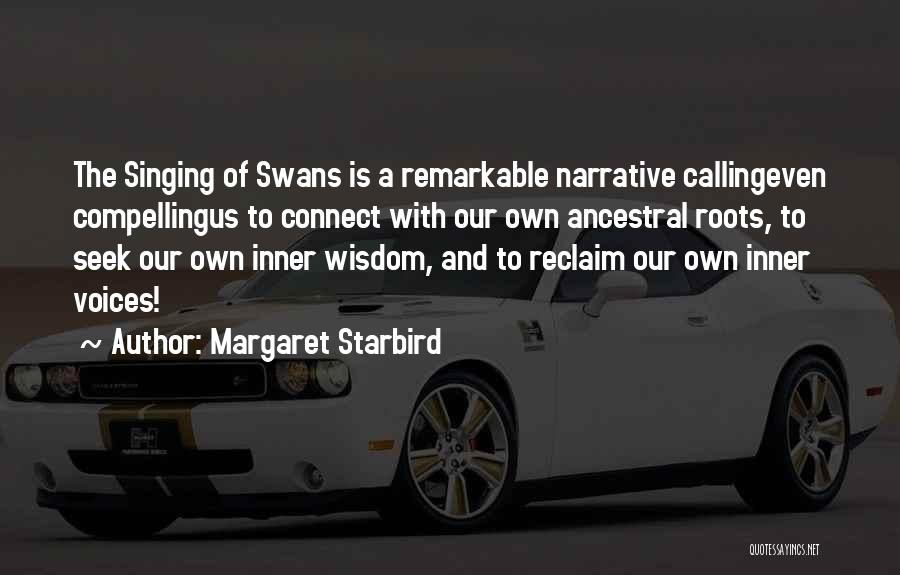 Margaret Starbird Quotes: The Singing Of Swans Is A Remarkable Narrative Callingeven Compellingus To Connect With Our Own Ancestral Roots, To Seek Our