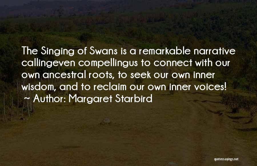 Margaret Starbird Quotes: The Singing Of Swans Is A Remarkable Narrative Callingeven Compellingus To Connect With Our Own Ancestral Roots, To Seek Our