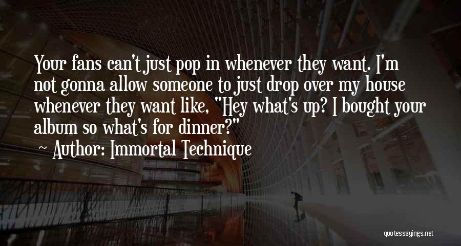 Immortal Technique Quotes: Your Fans Can't Just Pop In Whenever They Want. I'm Not Gonna Allow Someone To Just Drop Over My House
